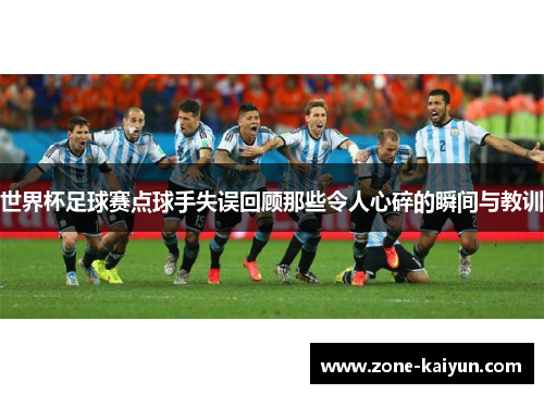 世界杯足球赛点球手失误回顾那些令人心碎的瞬间与教训