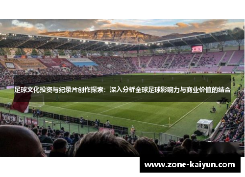 足球文化投资与纪录片创作探索：深入分析全球足球影响力与商业价值的结合