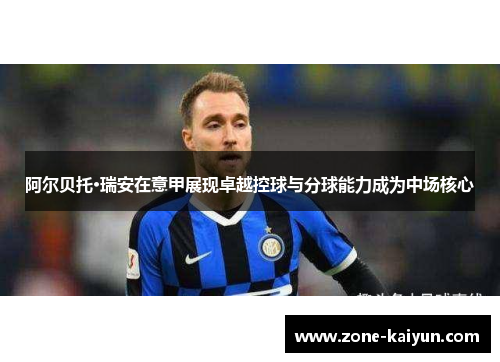 阿尔贝托·瑞安在意甲展现卓越控球与分球能力成为中场核心