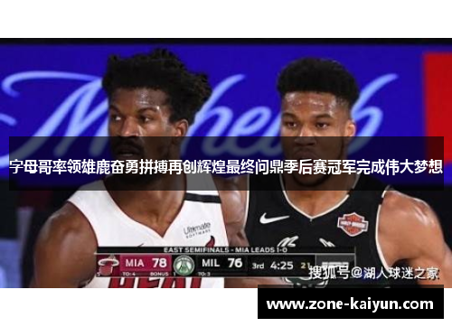 字母哥率领雄鹿奋勇拼搏再创辉煌最终问鼎季后赛冠军完成伟大梦想