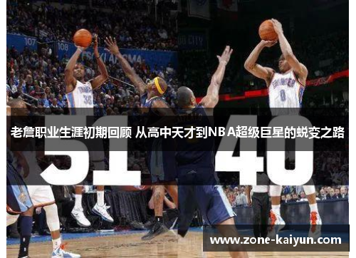 老詹职业生涯初期回顾 从高中天才到NBA超级巨星的蜕变之路
