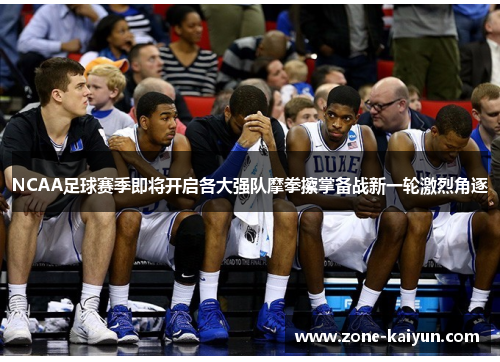 NCAA足球赛季即将开启各大强队摩拳擦掌备战新一轮激烈角逐