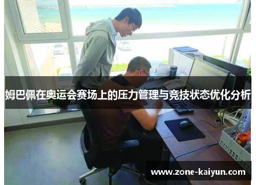 姆巴佩在奥运会赛场上的压力管理与竞技状态优化分析