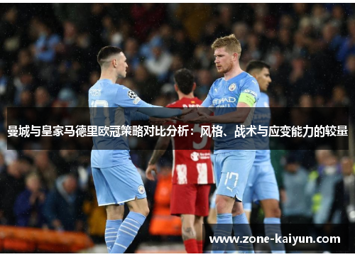 曼城与皇家马德里欧冠策略对比分析：风格、战术与应变能力的较量