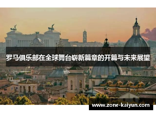 罗马俱乐部在全球舞台崭新篇章的开篇与未来展望