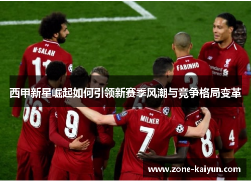 西甲新星崛起如何引领新赛季风潮与竞争格局变革