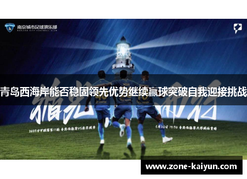 青岛西海岸能否稳固领先优势继续赢球突破自我迎接挑战
