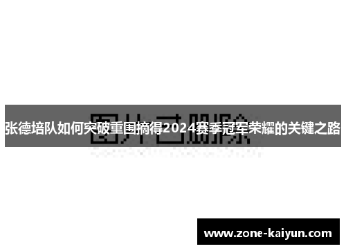 张德培队如何突破重围摘得2024赛季冠军荣耀的关键之路