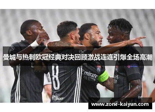 曼城与热刺欧冠经典对决回顾激战连连引爆全场高潮
