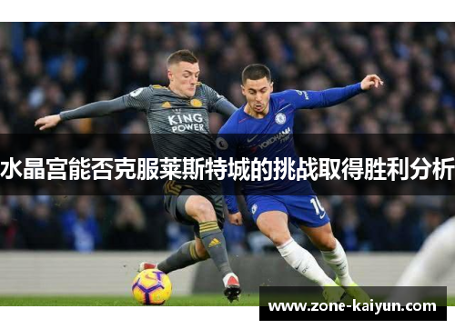 水晶宫能否克服莱斯特城的挑战取得胜利分析