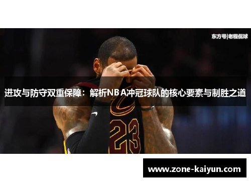 进攻与防守双重保障：解析NBA冲冠球队的核心要素与制胜之道