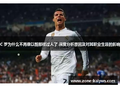 C 罗为什么不再像以前那样过人了 深度分析原因及对其职业生涯的影响