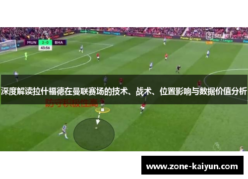 深度解读拉什福德在曼联赛场的技术、战术、位置影响与数据价值分析