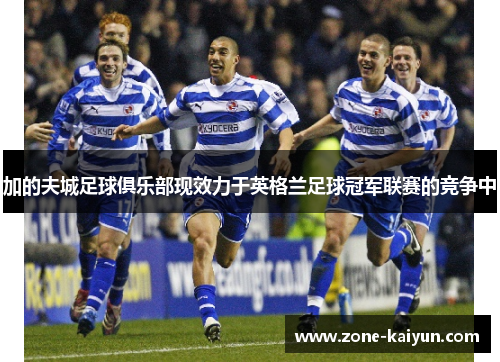 加的夫城足球俱乐部现效力于英格兰足球冠军联赛的竞争中