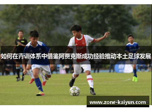 如何在青训体系中借鉴阿贾克斯成功经验推动本土足球发展