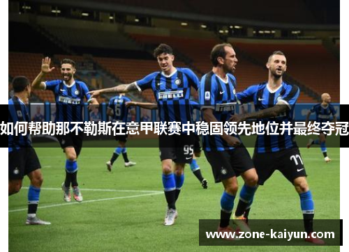 如何帮助那不勒斯在意甲联赛中稳固领先地位并最终夺冠