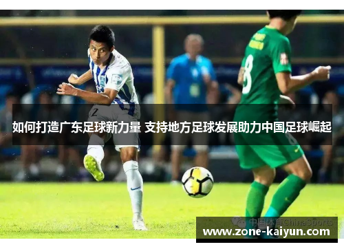 如何打造广东足球新力量 支持地方足球发展助力中国足球崛起