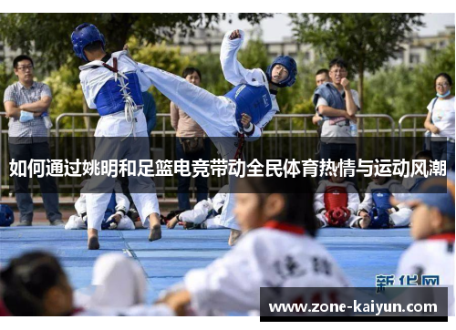 如何通过姚明和足篮电竞带动全民体育热情与运动风潮