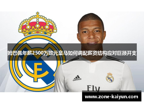姆巴佩年薪2500万欧元皇马如何调配薪资结构应对巨额开支