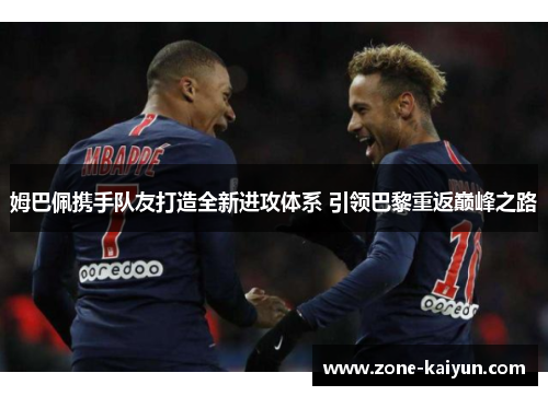 姆巴佩携手队友打造全新进攻体系 引领巴黎重返巅峰之路