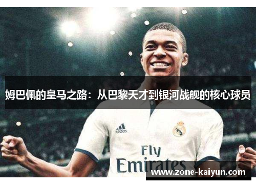 姆巴佩的皇马之路：从巴黎天才到银河战舰的核心球员
