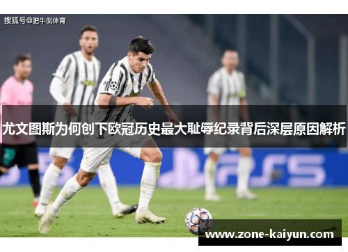 尤文图斯为何创下欧冠历史最大耻辱纪录背后深层原因解析