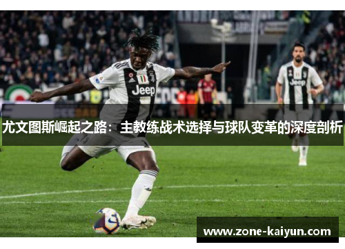 尤文图斯崛起之路：主教练战术选择与球队变革的深度剖析